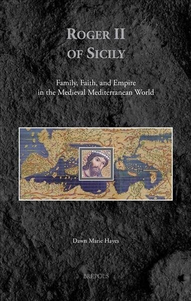 Roger II of Sicily: Family, Faith, and Empire in the Medieval Mediterranean World (Hardcover)