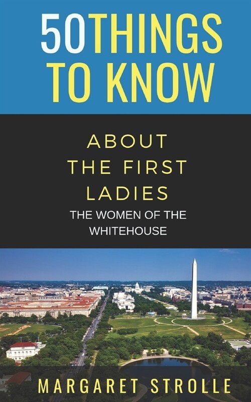 50 Things to Know about the First Ladies: The Women of the Whitehouse (Paperback)