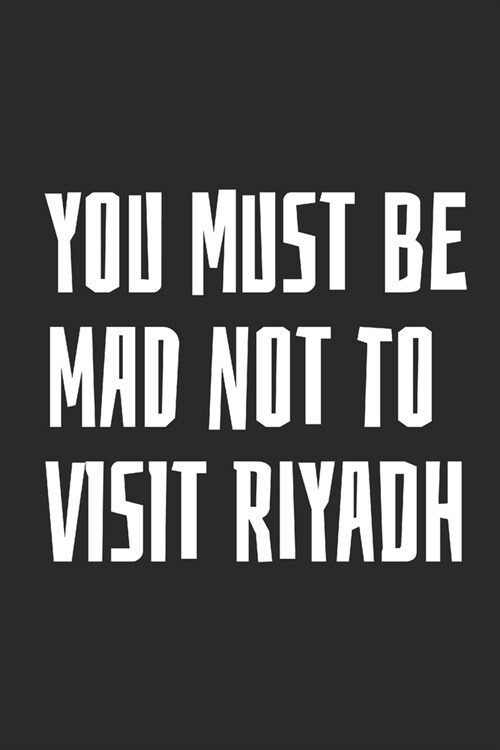 You Must Be Mad Not To Visit Riyadh: Blank Lined Notebook (Paperback)