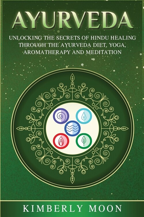 Ayurveda: Unlocking the Secrets of Hindu Healing Through the Ayurveda Diet, Yoga, Aromatherapy, and Meditation (Paperback)