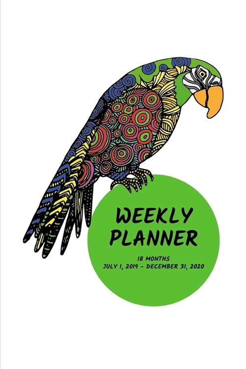 Weekly Planner: Parrot; 18 months; July 1, 2019 - December 31, 2020; 6 x 9 (Paperback)