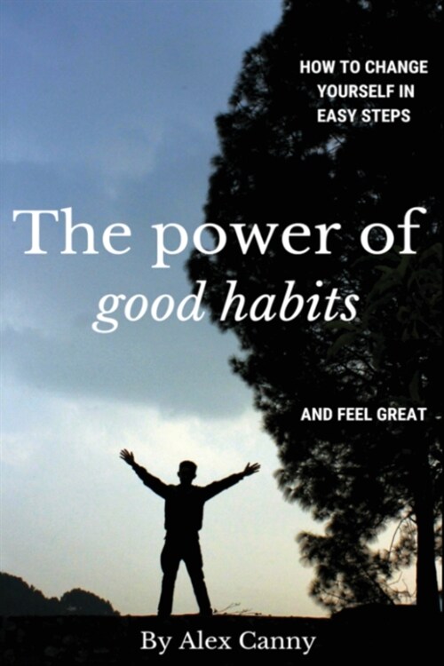 The Power Of Good Habits: How To Change Yourself In Easy Steps And Feel Great (Paperback)