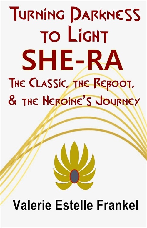 Turning Darkness to Light: She-Ra: The Classic, the Reboot, and the Heroines Journey (Paperback)