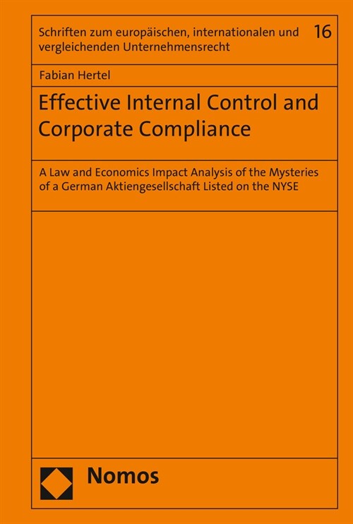 Effective Internal Control and Corporate Compliance: A Law and Economics Impact Analysis of the Mysteries of a German Aktiengesellschaft Listed on the (Hardcover)