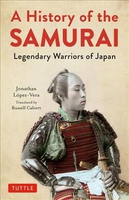 A History of the Samurai: Legendary Warriors of Japan (Hardcover)