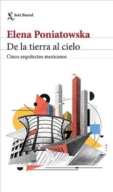 de la Tierra Al Cielo. Cinco Arquitectos Mexicanos (Paperback)