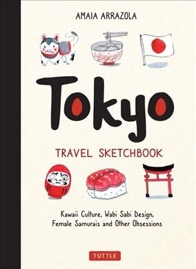 Tokyo Travel Sketchbook: Kawaii Culture, Wabi Sabi Design, Female Samurais and Other Obsessions (Paperback)