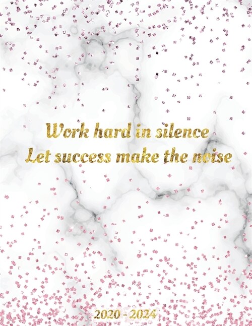 Work Hard In Silence, Let Success Make The Noise 2020-2024: 60 Months Calendar, 5 Year Appointment Calendar, Business Planners, Agenda Schedule Organi (Paperback)