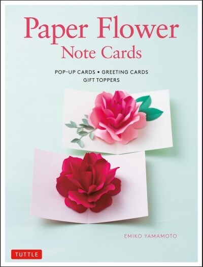 Paper Flower Note Cards: Pop-Up Cards * Greeting Cards * Gift Toppers (Hardcover)