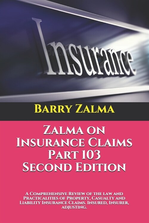 Zalma on Insurance Claims Part 103 Second Edition: A Comprehensive Review of the law and Practicalities of Property, Casualty and Liability Insurance (Paperback)