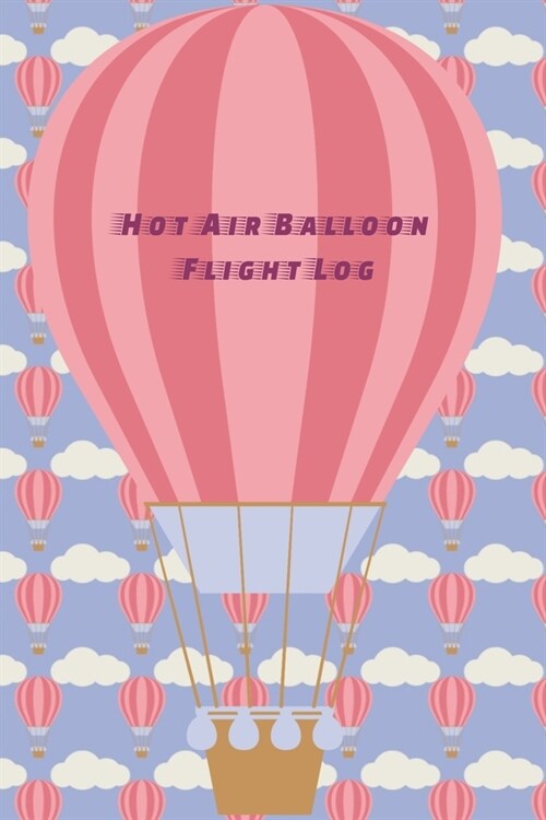Hot Air Balloon Flight Log: Flight Logbook Journal - Trip Tracker Notebook - Gift for Balloonists (Paperback)