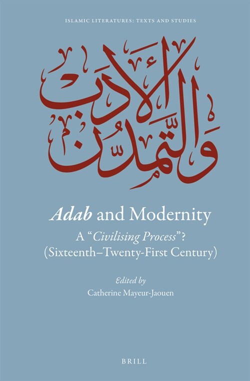 Adab and Modernity: A Civilising Process ? (Sixteenth-Twenty-First Century) (Hardcover)