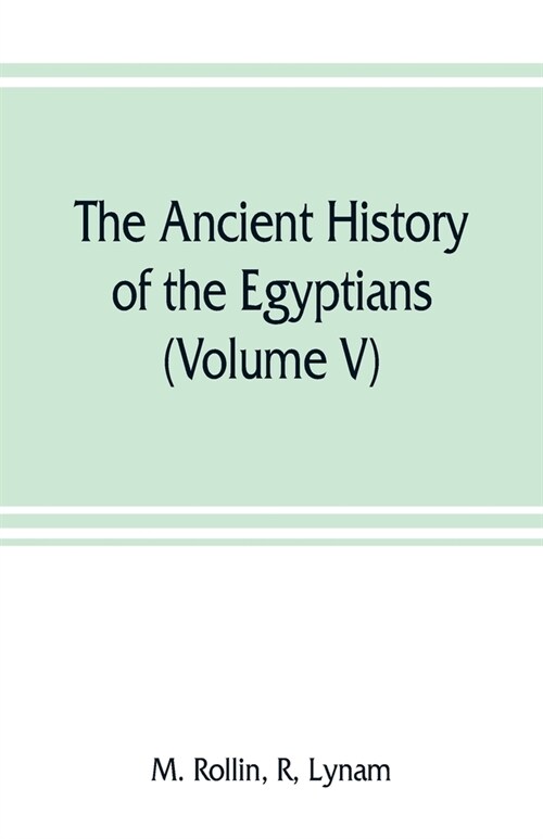 The ancient history of the Egyptians, Carthaginians, Assyrians, Medes and Persians, Grecians and Macedonians (Volume V) (Paperback)