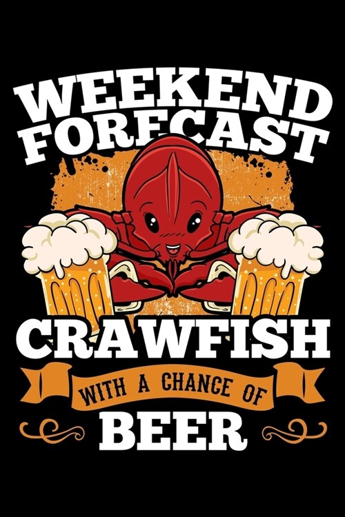 Weekend Forecast Crawfish with a Chance Of Beer: Mudbug Notebook to Write in, 6x9, Lined, 120 Pages Journal (Paperback)