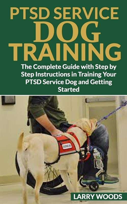 Ptsd Service Dog Training: The Complete Guide with Step by Step Instructions in Training Your PTSD Service Dog and Getting Started (Paperback)