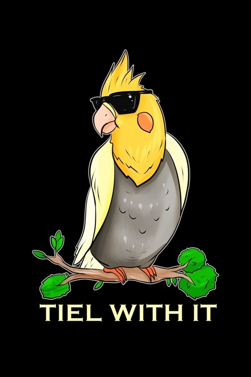 Tiel with It: Cockatiel Notebook to Write in, 6x9, Lined, 120 Pages Journal (Paperback)