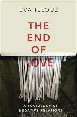 The End of Love: A Sociology of Negative Relations (Hardcover)