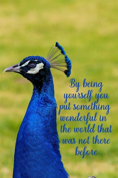 By being yourself you put something wonderful in the world that was not there before: Blank Lined Journal Notebook, 6 x 9, Peacock journal, Peacock (Paperback)