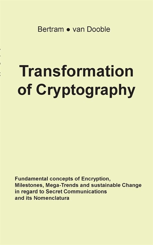 Transformation of Cryptography: Fundamental concepts of Encryption, Milestones, Mega-Trends and sustainable Change in regard to Secret Communications (Paperback)