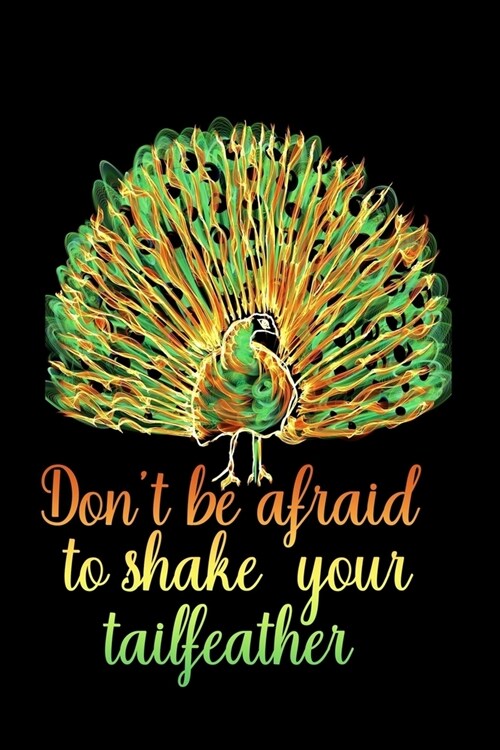 Dont be afraid to shake your tailfeather: Blank Lined Journal Notebook, 6 x 9, Peacock journal, Peacock notebook, Ruled, Writing Book, Notebook for (Paperback)
