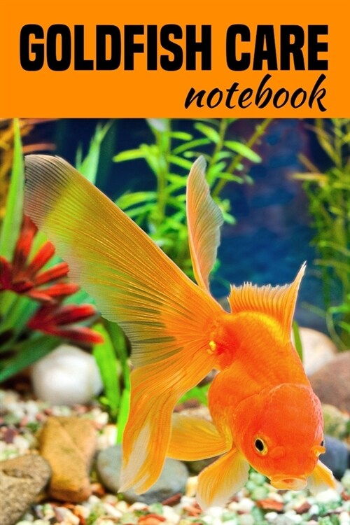 Goldfish Care Notebook: Customized Aquarium Logging Book, Great For Tracking, Scheduling Routine Maintenance, Including Water Chemistry And Fi (Paperback)
