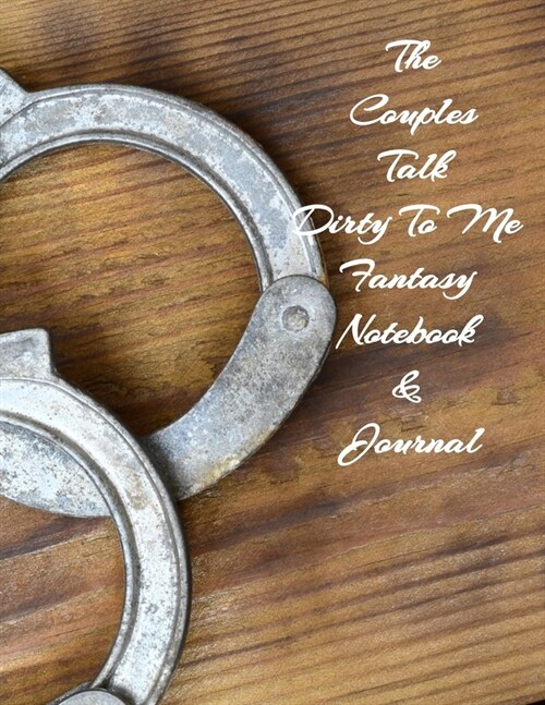 The Couples Talk Dirty To Me Fantasy Notebook & Journal: Perfect Idea Activity Diary for Couples & Lovers, Be Fun, Strengthen Relationships, Form Deep (Paperback)