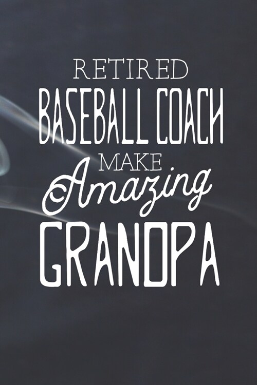 Retired Baseball Coach Make Amazing Grandpa: Family life Grandpa Dad Men love marriage friendship parenting wedding divorce Memory dating Journal Blan (Paperback)
