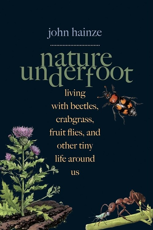 Nature Underfoot: Living with Beetles, Crabgrass, Fruit Flies, and Other Tiny Life Around Us (Hardcover)