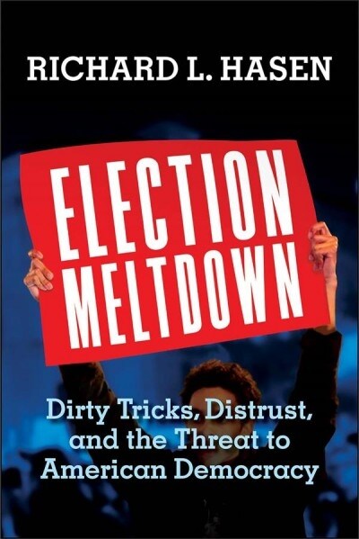 Election Meltdown: Dirty Tricks, Distrust, and the Threat to American Democracy (Hardcover)
