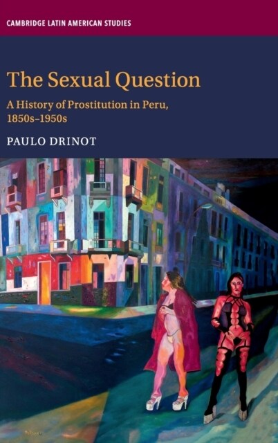 The Sexual Question : A History of Prostitution in Peru, 1850s–1950s (Hardcover)