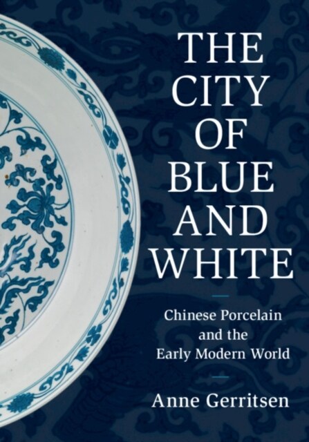 The City of Blue and White : Chinese Porcelain and the Early Modern World (Hardcover)