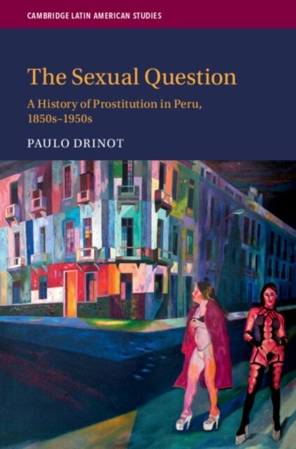 The Sexual Question : A History of Prostitution in Peru, 1850s–1950s (Paperback)