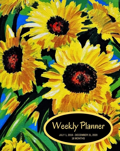 Weekly Planner: Sunflowers; 18 months; July 1, 2019 - December 31, 2020; 8 x 10 (Paperback)