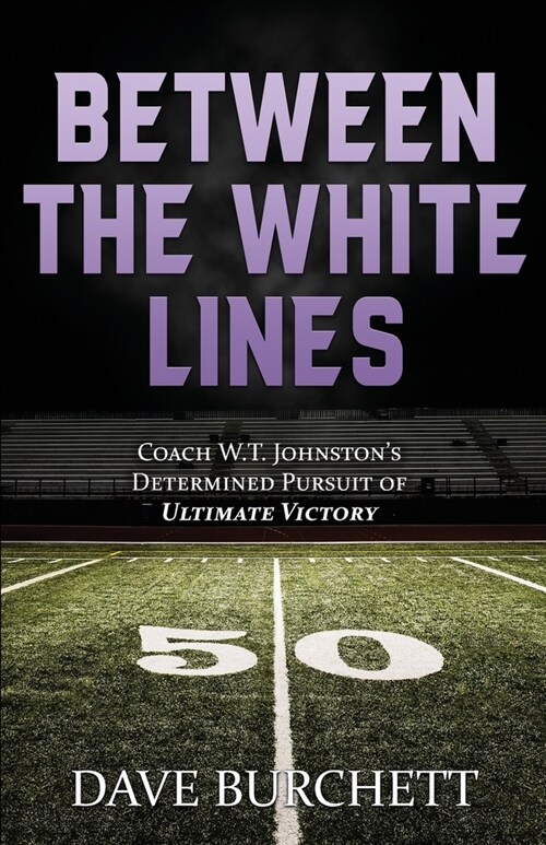 Between the White Lines: Coach W.T. Johnstons Determined Pursuit of Ultimate Victory (Paperback)