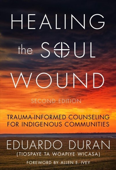 Healing the Soul Wound: Trauma-Informed Counseling for Indigenous Communities (Paperback, 2)