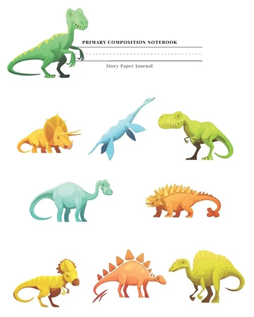 Primary Composition Notebook Story Paper Journal: Dotted Midline and Drawn Space - Grades K-2 School Exercise Book- 8x10- 120 Pages - Colorful dinos (Paperback)