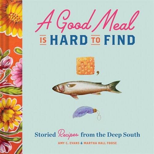 A Good Meal Is Hard to Find: Storied Recipes from the Deep South (Southern Cookbook, Soul Food Cookbook) (Hardcover)