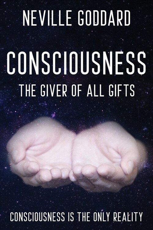 Neville Goddard - Consciousness; The Giver Of All Gifts: God Is Your Consciousness (Paperback)