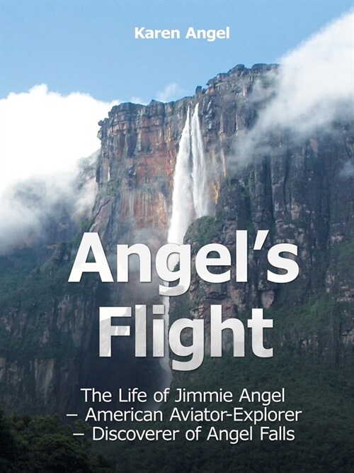 Angels Flight: The Life of Jimmie Angel - American Aviator-Explorer - Discoverer of Angel Falls (Paperback)