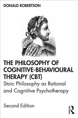 The Philosophy of Cognitive-Behavioural Therapy (CBT) : Stoic Philosophy as Rational and Cognitive Psychotherapy (Paperback, 2 ed)