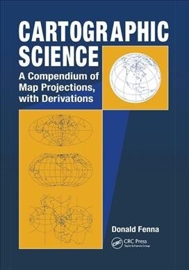 Cartographic Science : A Compendium of Map Projections, with Derivations (Paperback)