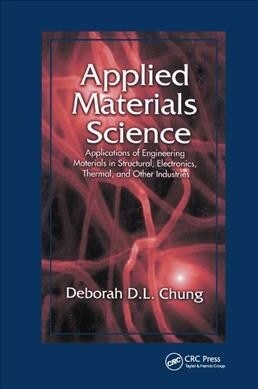 Applied Materials Science : Applications of Engineering Materials in Structural, Electronics, Thermal, and Other Industries (Paperback)