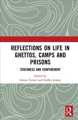 Reflections on Life in Ghettos, Camps and Prisons : Stuckness and Confinement (Hardcover)