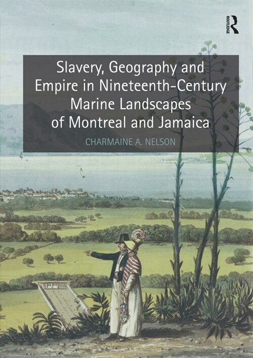 Slavery, Geography and Empire in Nineteenth-Century Marine Landscapes of Montreal and Jamaica (Paperback, 1)