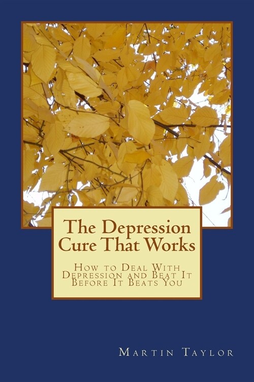 The Depression Cure That Works: How to Deal With Depression and Beat It Before It Beats You (Paperback)
