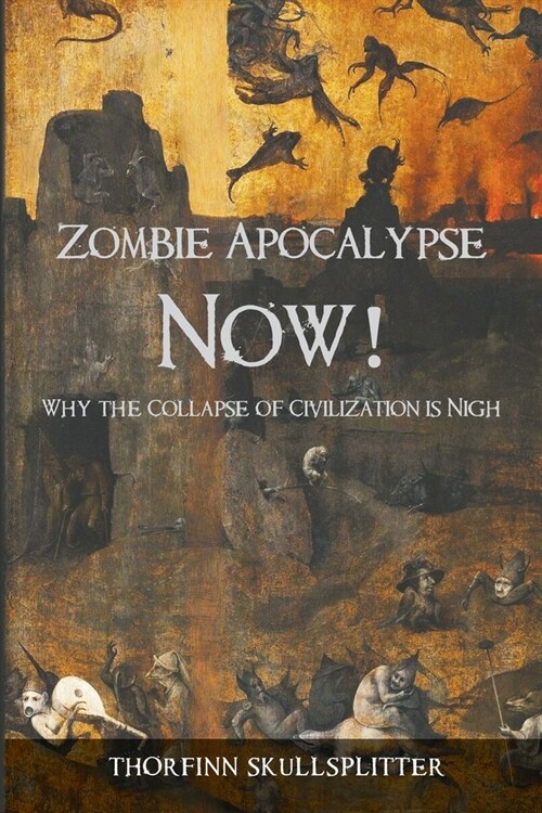 Zombie Apocalypse Now!: Why the Collapse of Civilization is Nigh (Paperback)