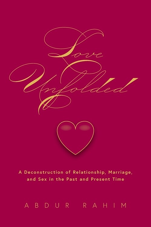 Love Unfolded: A Deconstruction of Relationship, Marriage and Sex in the Past and Present Time (Paperback)