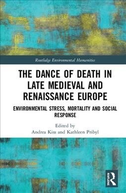 The Dance of Death in Late Medieval and Renaissance Europe : Environmental Stress, Mortality and Social Response (Hardcover)