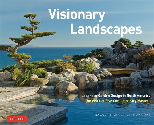 Visionary Landscapes: Japanese Garden Design in North America, the Work of Five Contemporary Masters (Hardcover)