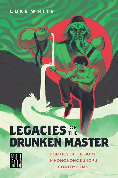 Legacies of the Drunken Master: Politics of the Body in Hong Kong Kung Fu Comedy Films (Hardcover)